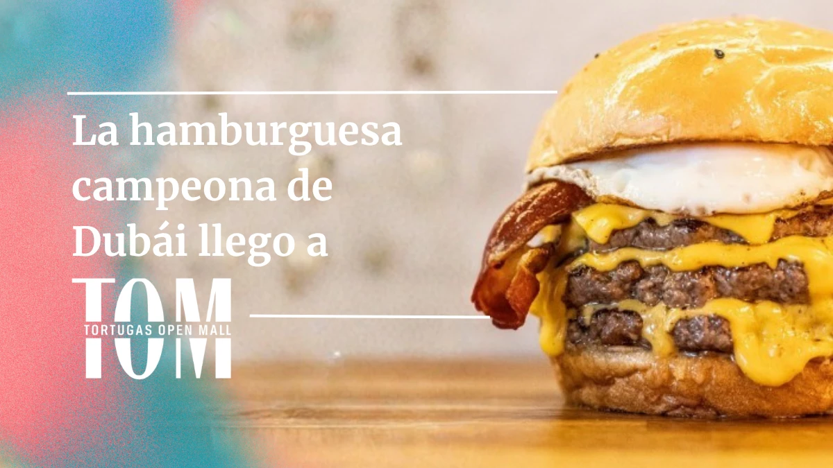 La hamburguesa campeona de Dubái llegó a Tortugas Open Mall
